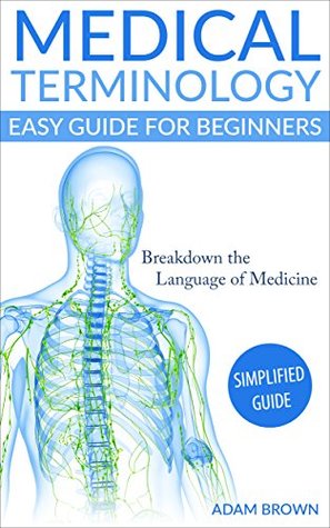 Medical Terminology: Easy Guide for Beginners: Breakdown the Language of Medicine - Simplified Guide
