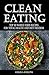 Clean Eating: Top 40 Whole Food Recipes For Total Health and Diet Freedom (Healthy Ideas)