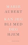 Kan jeg bli med deg hjem by Marie Aubert