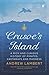 Crusoe's Island: A Rich and Curious History of Pirates, Castaways and Madness