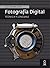 Fotografía digital: Técnica y lenguaje (Spanish Edition)
