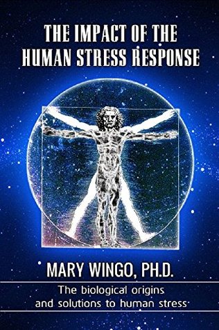 The Impact of the Human Stress Response: The Biologic Origins of Human Stress (A Practical Stress Management Book About the Mind Body Connection of Stress)