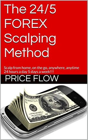 The 24/5 FOREX Scalping Method: Scalp from home, on the go, anywhere, anytime 24 hours a day 5 days a week!!!
