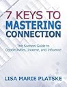 7 Keys to Mastering Connection: The Success Guide to Opportunities, Income, and Influence