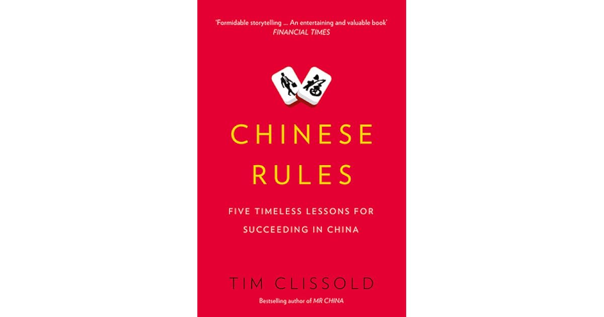 Chinese Rules. Five Timeless Lessons for Succeeding in China by Tim
