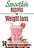 Weight Loss: 50 Quick & Easy Smoothie Recipes For Weight Loss - to help you lose weight fast and get the body you want (+BONUS) (Smoothie recipes,weight loss)