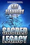 Sacred Legacy by Kat Flannery Sacred Legacy by Kat Flannery