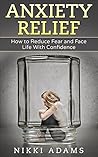Anxiety Relief: How to Reduce Fear and Face Life With Confidence (Shyness, Stress, Anxiety, Panic, Build Confidence)