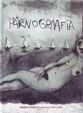 Pärnograafia. Priit Pärna joonistusi 1964-2006