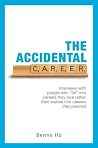 The Accidental Career: Interviews with people who fell into careers they love rather than walked into careers they planned The Accidental Career: Interviews with people who fell into careers they love rather than walked into careers they planned