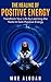 The Healing of Positive Energy: Transform Your Life by Learning the Tools to Gain Positive Energy