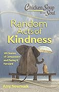 Chicken Soup for the Soul: Random Acts of Kindness: 101 Stories of Compassion and Paying It Forward