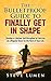 The Bulletproof Guide to Finally Get in Shape: Develop a Lifetime Self-Discipline to Exercise on a Regular Basis for the Rest of Your Life