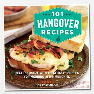 101 Hangover Recipes: Beat the booze with these tasty recipes for morning-after munchies (Hardcover)
