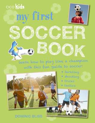 pdf download My First Soccer Book: Learn how to play like a champion with this fun guide to soccer: tackling, shooting, tricks, tactics