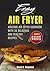 Easy Air Fryer: Amazing Air Fryer Cookbook with Delicious and Healthy Recipes