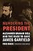 Murdering the President: Alexander Graham Bell and the Race to Save James Garfield