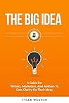 The Big Idea: A Guide For Writers, Marketers, And Authors To Gain Clarity On Their Ideas (Authors Unite Book 1)