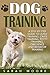 Dog Training: A Step-by-Step Guide to Leash Training, Crate Training, Potty Training, Obedience and Behavior Training