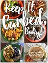 Keep It Carbed, Baby!: The Official Happy Healthy Vegan Cookbook of High Carb, Low Fat, Plant Based Whole Foods Keep It Carbed, Baby!: The Official Happy Healthy Vegan Cookbook of High Carb, Low Fat, Plant Based Whole Foods