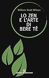 Lo Zen e l'arte di bere tè by William Scott Wilson