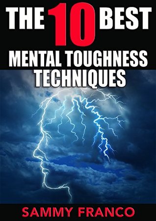 The 10 Best Mental Toughness Exercises: How to Develop Self-Confidence, Self-Discipline, Assertiveness, and Courage in Business, Sports and Health (The 10 Best Series Book 5)