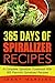 Spiralizer: 365 Days Of Spiralizer Recipes: A Complete Spiralizer Cookbook With 365 Flavorful Spiralized Recipes