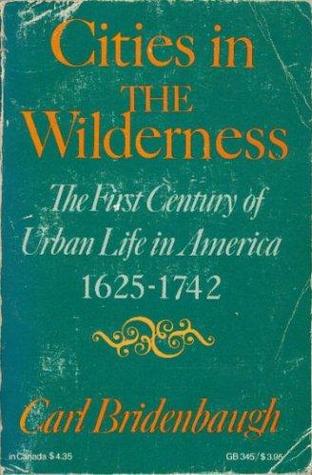 Cities in the Wilderness: The First Century of Urban Life in America 1625-1742