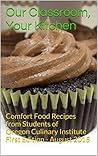Our Classroom, Your Kitchen: Comfort Food Recipes from Students of Oregon Culinary Institute First Edition - August 2015