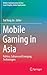 Mobile Gaming in Asia: Politics, Culture and Emerging Technologies (Mobile Communication in Asia: Local Insights, Global Implications)