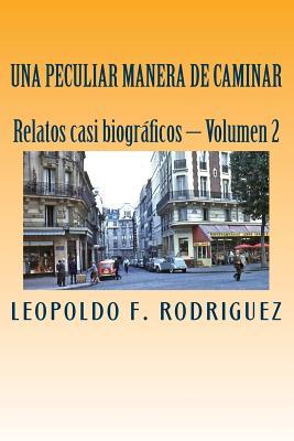 Una Peculiar Manera de Caminar: Relatos Casi Biograficos, Volumen 2 (Volume 2) (Spanish Edition)