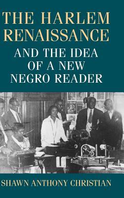 The Harlem Renaissance and the Idea of a New Negro Reader (Studies in Print Culture and the History of the Book)