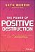 The Power of Positive Destruction: How to Turn a Business Idea Into a Revolution