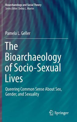 The Bioarchaeology of Socio-Sexual Lives: Queering Common Sense About Sex, Gender, and Sexuality (Bioarchaeology and Social Theory)