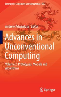 Advances in Unconventional Computing: Volume 2: Prototypes, Models and Algorithms (Emergence, Complexity and Computation, 23)