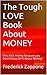 The Tough LOVE Book About MONEY: (Money is paper and YOU are the POWER that gives money its power)