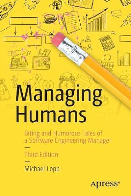 Managing Humans: Biting and Humorous Tales of a Software Engineering Manager