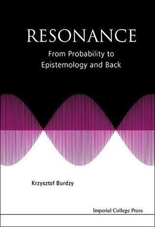 Resonance: From Probability To Epistemology And Back (Kindle Edition)