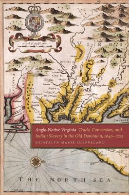 Anglo-Native Virginia: Trade, Conversion, and Indian Slavery in the Old Dominion, 1646-1722 (Early American Places Ser.)