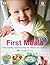 First Meals: Fast, healthy, and fun foods to tempt infants and toddlers