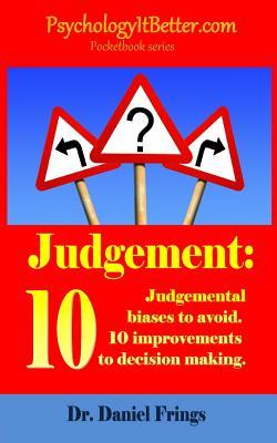 Judgement: 10 judgemental bias to avoid. 10 ways to improve decision making