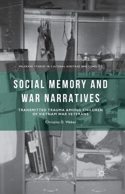 Social Memory and War Narratives: Transmitted Trauma among Children of Vietnam War Veterans (Palgrave Studies in Cultural Heritage and Conflict)