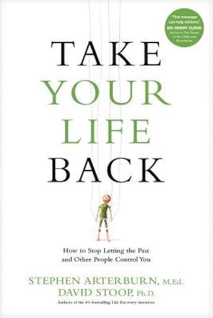 Take Your Life Back: How to Stop Letting the Past and Other People Control You