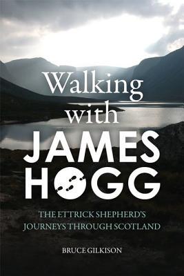 Walking with James Hogg: The Ettrick Shepherd's Journeys through Scotland (Hardcover)