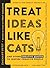 Treat Ideas Like Cats: And Other Creative Quotes to Inspire Creative People