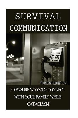 Survival Communication: 20 Ensure Ways To Connect With Your Family While Cataclysm: (Prepper's Guide, Survival Guide, Survivalist, Safety, Urban Survival, Survival Skills Book) (Survival Books)