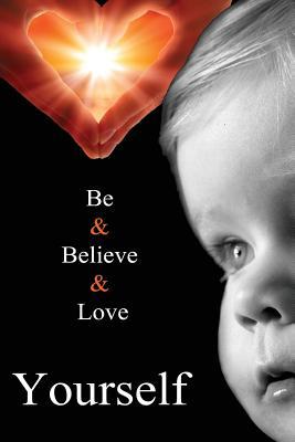 Be Yourself, Believe In Yourself, Love Yourself.: Stop Worrying What Other People Think, Build Your Self Esteem, See Your Own Value (Confidence, Inner ... Effective Habits, Mindset, Personal Growth)