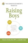 The Conscious Parent's Guide to Raising Boys: A mindful approach to raising a confident, resilient son * Promote self-esteem * Encourage positive ... (Conscious Parenting Relationship Series) The Conscious Parent's Guide to Raising Boys: A mindful approach to raising a confident, resilient son * Promote self-esteem * Encourage positive ... (Conscious Parenting Relationship Series)