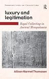 Luxury and Legitimation: Royal Collecting in Ancient Mesopotamia (Perspectives on Collecting)