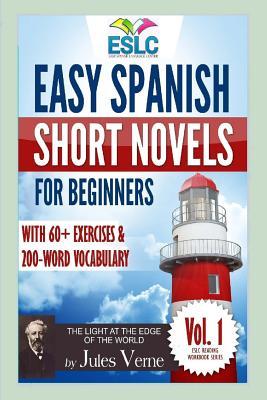 Easy Spanish Short Novels for Beginners With 60+ Exercises & 200-Word Vocabulary: Jules Verne´s "The Light at the Edge of the World" (ESLC Reading Workbook Series) (Spanish Edition)